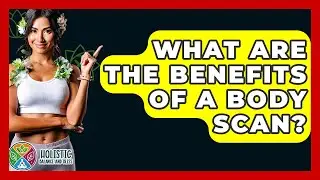 What Are The Benefits Of A Body Scan? - Holistic Balance And Bliss