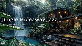 Hidden Jungle Retreat with Waterfall Jazz | Calming Jazz Music for Relax, Focus & Inner Peace