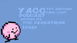 YACC Podcast - The Pedestrian [PS4] Episode 154 (Spoilers)