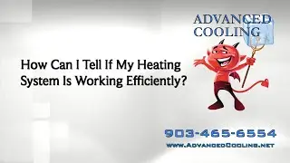 How Can I Tell If My Heating System Is Working Efficiently? | Advanced Cooling In Sherman TX