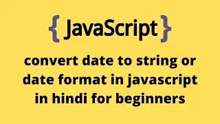 convert date to string or date format in javascript in hindi for beginners