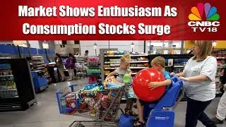 Market Shows Enthusiasm As Consumption Stocks Surge | CNBC TV18