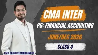 CMA INTER | P6:FINANCIAL ACCOUNTING | CLASS 4 | JUNE/DEC 2026 | CMA BHANU VEMENDRANATH SIR