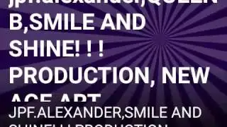 JPF.ALEXANDER,QUEEN B, SMILE AND SHINE! ! ! PRODUC
