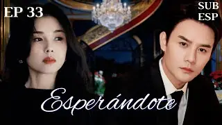 【SUBESP】33--Эсперандоте -В ожидании любви| #cdrama