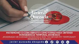 Matrimonio o concubinato para obtener mi residencia temporal en México | Javier Quezada Abogado