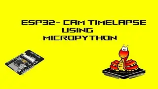 BUILD A TIME LAPSE CAMERA | ESP32 CAM Beginners tutorial | esp32 micropython
