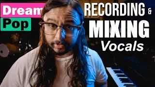 DREAM POP MUSIC- Recording & Mixing VOCALS (Part 2)