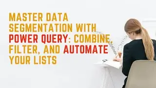 Master Data Segmentation with Power Query: Combine, Filter, and Automate Your Lists