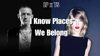 I Know Places We Belong - Linkin Park/Taylor Swift Mashup