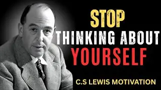 STOP THINKING ABOUT YOURSELF || C.S LEWIS || BEST MOTIVATIONAL SPEECH