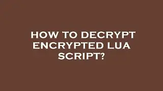 How to decrypt encrypted lua script?