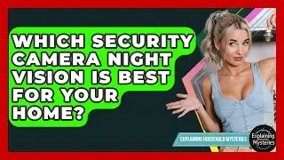 Which Security Camera Night Vision Is Best For Your Home? - Explaining Household Mysteries