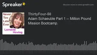 Adam Schaeuble Part 1 -- Million Pound Mission Bootcamp. (part 1 of 2)