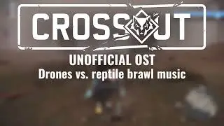 CROSSOUT OST: drones vs. Reptile brawl music (UNOFFICIAL REUPLOAD)
