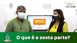 SINDICATO RESPONDE | O que é a sexta parte?