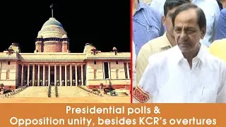 Presidential polls & Opposition unity, besides KCR&rsquo;s overtures