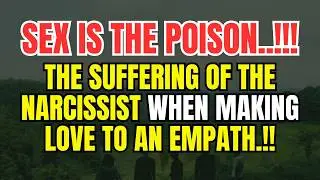 sex is the poison: the suffering of the narcissist when making love to an empath.