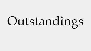 How to Pronounce Outstandings