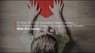 6 Ways To Help Children With Autism Through Musical Theatre
