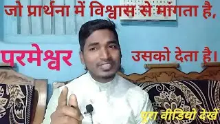 जो प्रार्थना में विश्वास से मांगता है,परमेश्वर उसको देता है