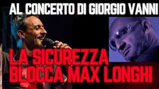 PAZZESCO! LA SICUREZZA BLOCCA MAX LONGHI al concerto di Giorgio Vanni!