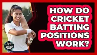 How Do Cricket Batting Positions Work?
