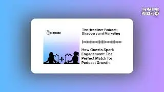 How Guests Spark Engagement: The Perfect Match for Podcast Growth | The Headliner Podcast:...
