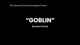 GOBLIN (Korean Drama) | Summary & Analysis | CONTEMPORARY LITERATURE 