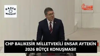 CHP Balıkesir Milletvekili Ensar Aytekin, TBMM'de 2026 b&uuml;t&ccedil;e konuşması!