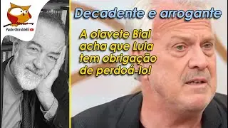 BIAL: DECADENTE, E CONTINUA ARROGANTE COM LULA. 26 de dezembro de 2025