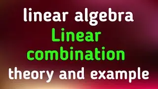 Linear combination - theory and example || linear algebra || math with Akash Tripathi
