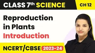 Introduction - Reproduction in Plants | Class 7 Science Chapter 12