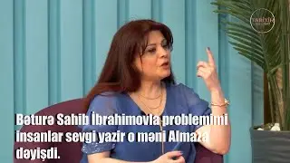 Bəturə Sahib İbrahimovla problemimi insanlar sevgi yazir o məni Almaza dəyişdi