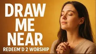 Draw Me Near – Redeem’d 2 Worship | Powerful Worship Song to Bring You Closer to God