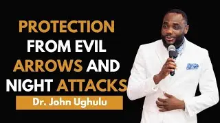 FAITH-FUEL FRIDAY || Protection From Evil Arrows and Night Attacks || Dr. John Ughulu