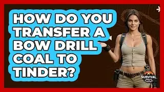How Do You Transfer a Bow Drill Coal to Tinder?