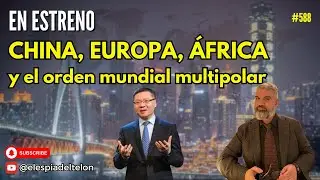 #588 🇨🇳 En ESTRENO: CHINA, EUROPA, &Aacute;FRICA y el orden mundial Multipolar