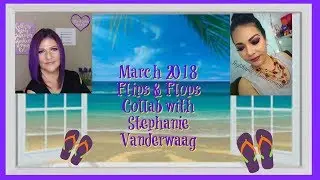 March 2018 Flips and Flops (Faves and Hates)~ Collab with Stephanie Vanderwaag