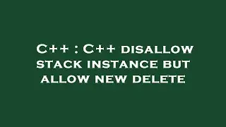 C++ : C++ disallow stack instance but allow new delete