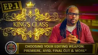 Kings Class Ep. 1 &ndash; Choosing Your Editing Weapon: Premiere, Avid, Final Cut & More