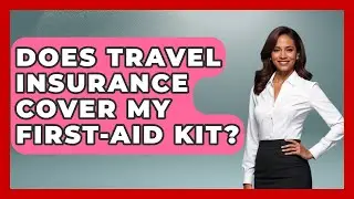 Does Travel Insurance Cover My First-aid Kit? - The Family Getaway Guide