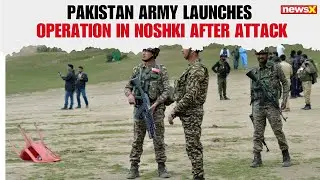 Pak Army Launches Operation in Noshki After Terror Attack on FC Camp in Surab |NewsX