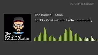 Ep 17 - Confusion in the Latin community