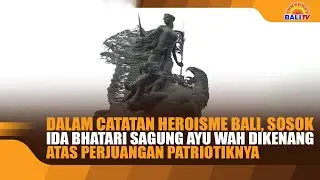 DALAM CATATAN HEROISME BALI, SOSOK IDA BHATARI SAGUNG AYU WAH DIKENANG ATAS PERJUANGAN PATRIOTIKNYA