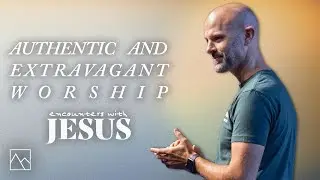 Authentic and Extravagant Worship | Jason Morris