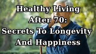 Healthy Living After 70: Secrets to Longevity and Happiness: