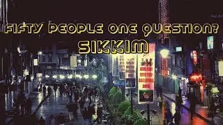 Fifty People One Question? | SIKKIM!