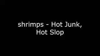 shrimps - Hot Junk, Hot Slop