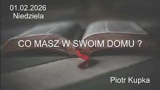 01.02.2026 - Niedziela - CO MASZ W SWOIM DOMU ?- br. Piotr Kupka